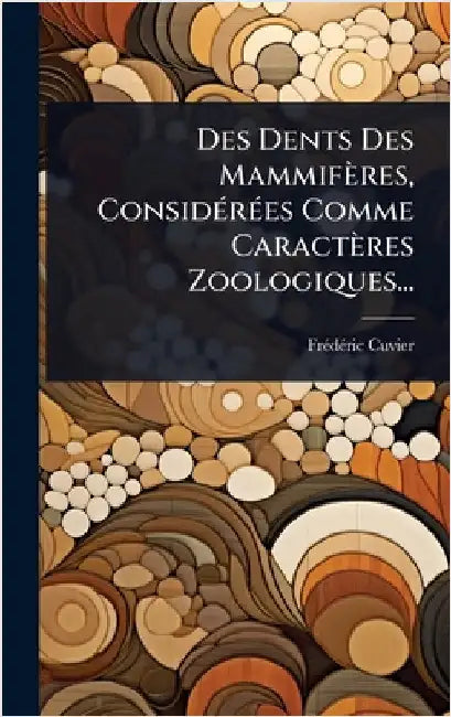 Des Dents Des Mammifères, ConsidÃ(c)rÃ(c)es Comme Caractères Zoologiques... by Cuvier, Frã(c)Dã(c)Ric