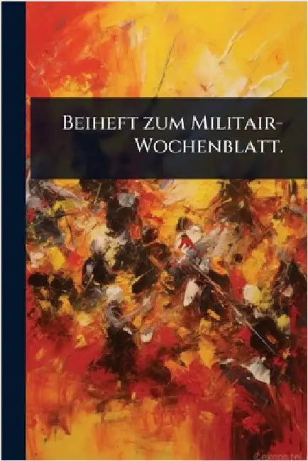 Beiheft zum Militair-Wochenblatt. by Anonymous