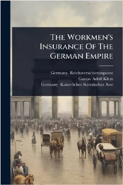 The Workmen's Insurance Of The German Empire by Reichsversicherungsamt, Germany