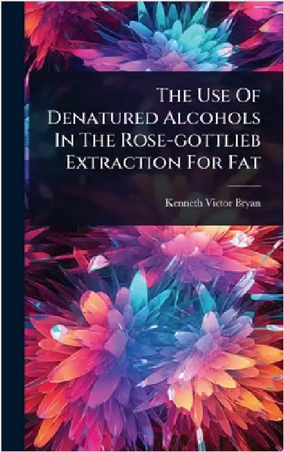The Use Of Denatured Alcohols In The Rose-gottlieb Extraction For Fat by Bryan, Kenneth Victor