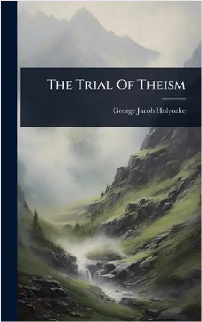 The Trial Of Theism by George Jacob Holyoake