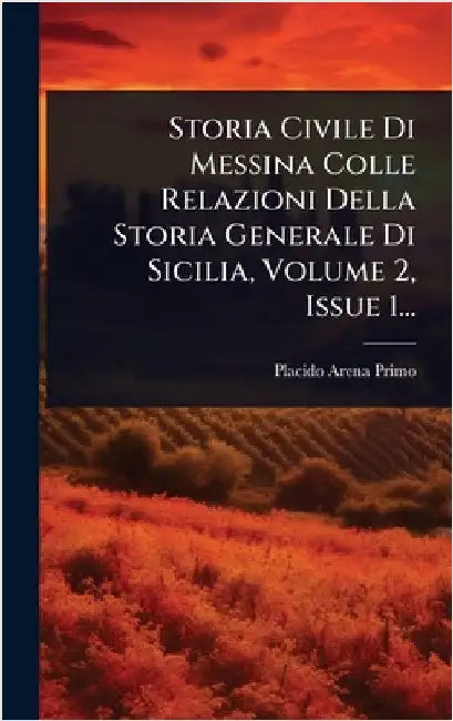Storia Civile Di Messina Colle Relazioni Della Storia Generale Di Sicilia, Volume 2, Issue 1... by Arena-Primo, Placido