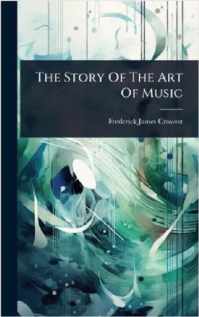 The Story Of The Art Of Music by Crowest, Frederick James