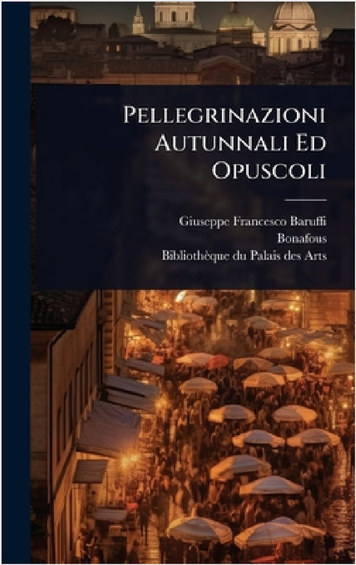 Pellegrinazioni Autunnali Ed Opuscoli by Giuseppe Francesco Baruffi, Bonafous, Bibliothèque Du Palais Des Arts