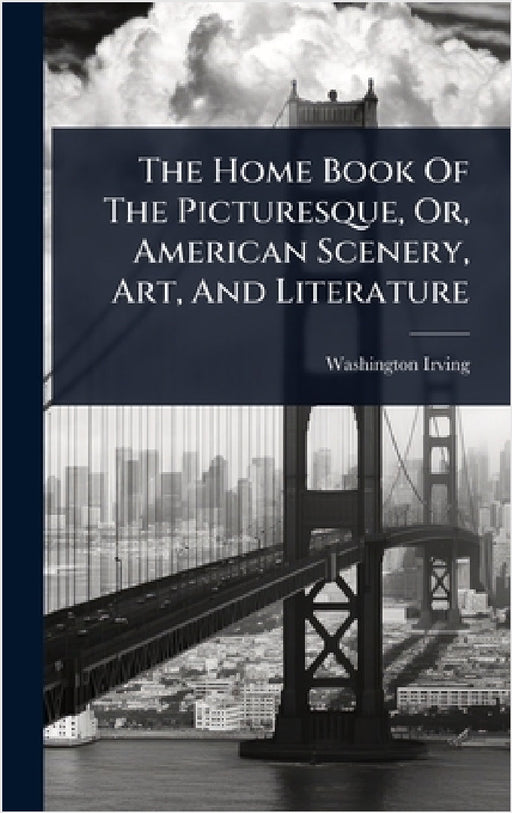 The Home Book Of The Picturesque, Or, American Scenery, Art, And Literature by Washington Irving