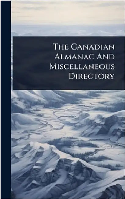 The Canadian Almanac And Miscellaneous Directory by Anonymous