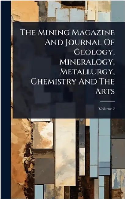 The Mining Magazine And Journal Of Geology, Mineralogy, Metallurgy, Chemistry And The Arts by Anonymous