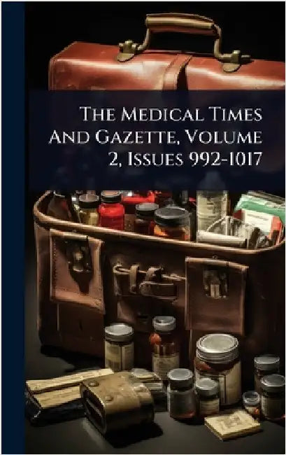 The Medical Times And Gazette, Volume 2, Issues 992-1017 by Anonymous