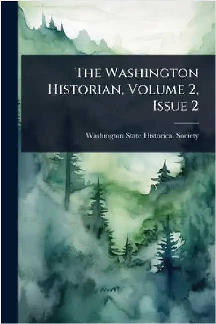 The Washington Historian, Volume 2, Issue 2 by Washington State Historical Society