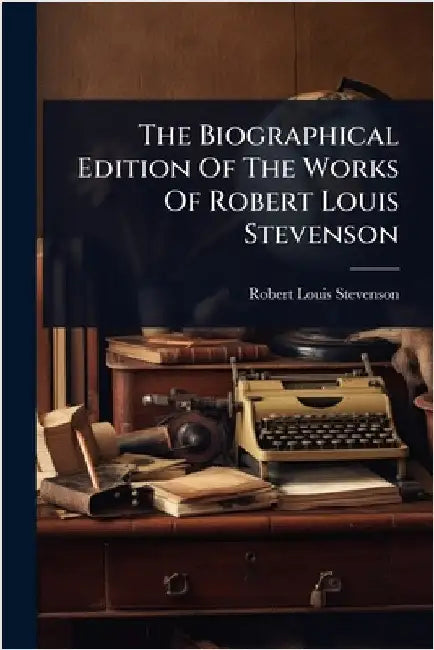 The Biographical Edition Of The Works Of Robert Louis Stevenson by Stevenson, Robert Louis