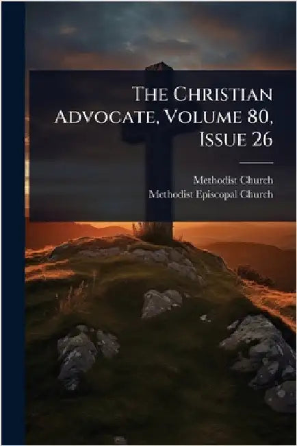 The Christian Advocate, Volume 80, Issue 26 by (U S. )., Methodist Church