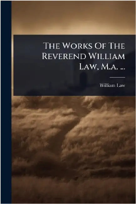 The Works Of The Reverend William Law, M.a. ... by William Law