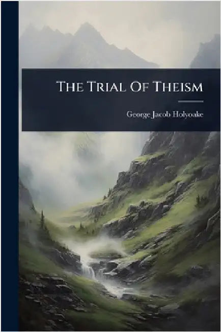 The Trial Of Theism by Holyoake, George Jacob