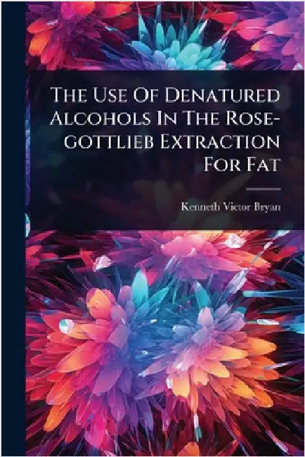 The Use Of Denatured Alcohols In The Rose-gottlieb Extraction For Fat by Bryan, Kenneth Victor