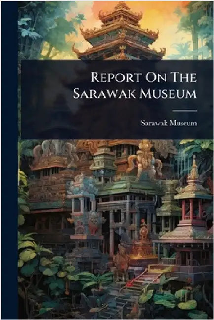 Report On The Sarawak Museum by Museum, Sarawak