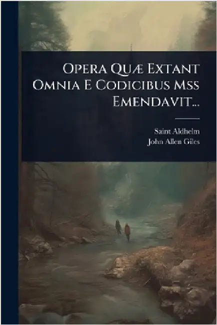 Opera QuÃ] Extant Omnia E Codicibus Mss Emendavit... by Aldhelm, Saint