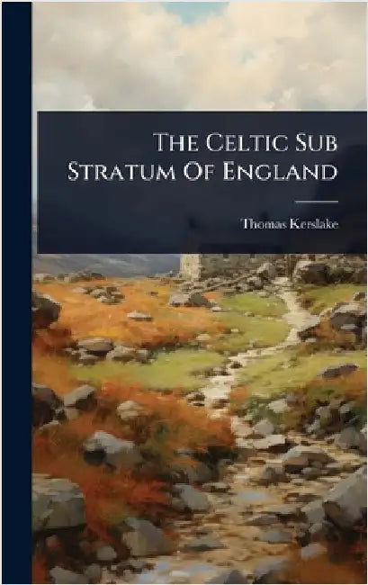 The Celtic Sub Stratum Of England by Kerslake, Thomas