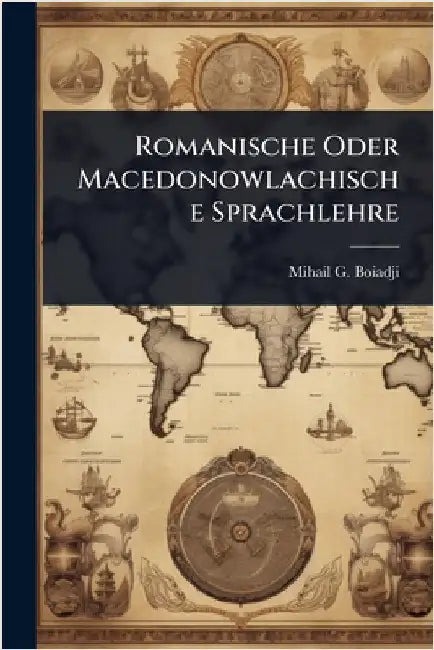 Romanische Oder Macedonowlachische Sprachlehre by Boiadji, Mihail G.