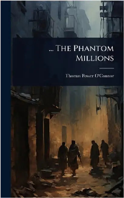 ... The Phantom Millions by O'Connor, Thomas Power