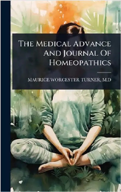 The Medical Advance And Journal Of Homeopathics by Maurice Worcester Turner
