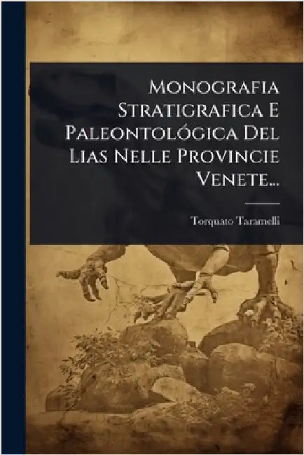 Monografia Stratigrafica E PaleontolÃ3gica Del Lias Nelle Provincie Venete... by Taramelli, Torquato