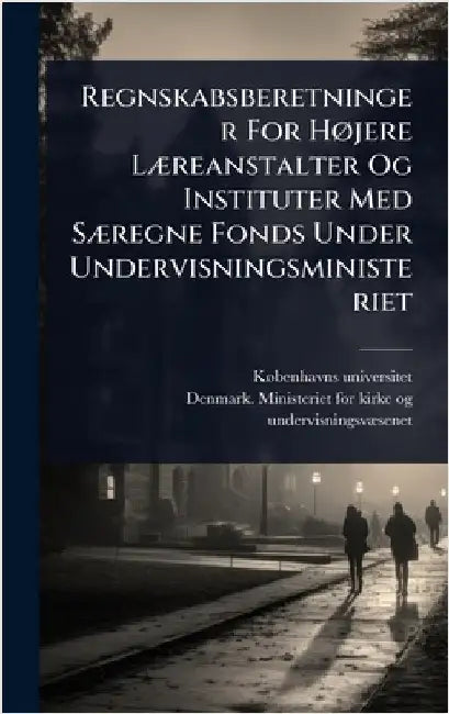 Regnskabsberetninger For HÃ, jere LÃ]reanstalter Og Instituter Med SÃ]regne Fonds Under Undervisningsministeriet by Kã Benhavns Universitet