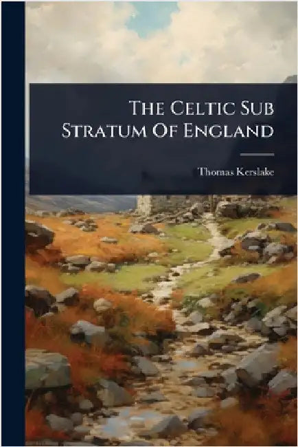 The Celtic Sub Stratum Of England by Kerslake, Thomas