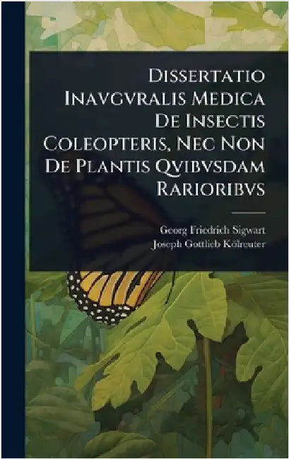 Dissertatio Inavgvralis Medica De Insectis Coleopteris, Nec Non De Plantis Qvibvsdam Rarioribvs by Sigwart, Georg Friedrich