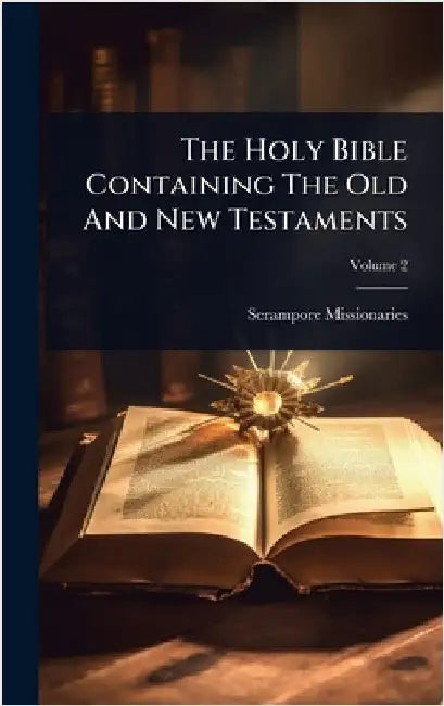 The Holy Bible Containing The Old And New Testaments by Missionaries, Serampore