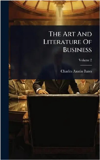 The Art And Literature Of Business by Bates, Charles Austin