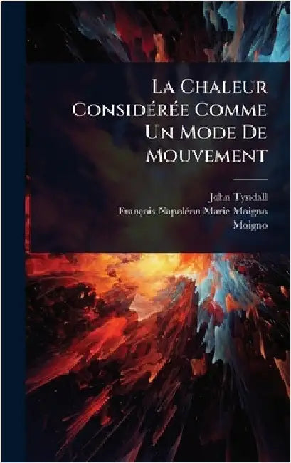 La Chaleur ConsidÃ(c)rÃ(c)e Comme Un Mode De Mouvement by Tyndall, John