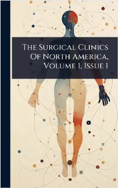 The Surgical Clinics Of North America, Volume 1, Issue 1 by Anonymous