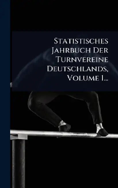 Statistisches Jahrbuch Der Turnvereine Deutschlands, Volume 1... by Anonymous