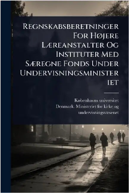 Regnskabsberetninger For HÃ, jere LÃ]reanstalter Og Instituter Med SÃ]regne Fonds Under Undervisningsministeriet by Universitet, Kã Benhavns