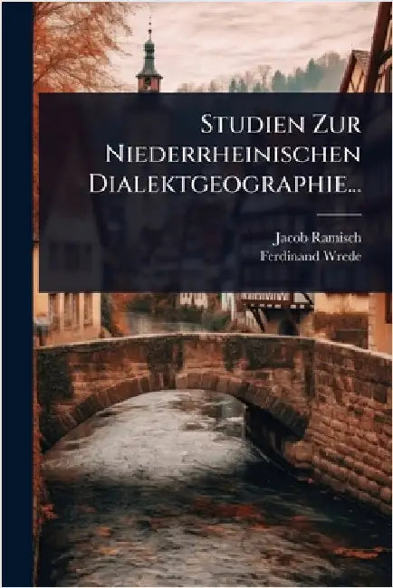 Studien Zur Niederrheinischen Dialektgeographie... by Ramisch, Jacob