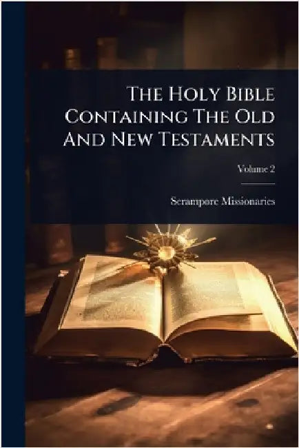 The Holy Bible Containing The Old And New Testaments by Missionaries, Serampore