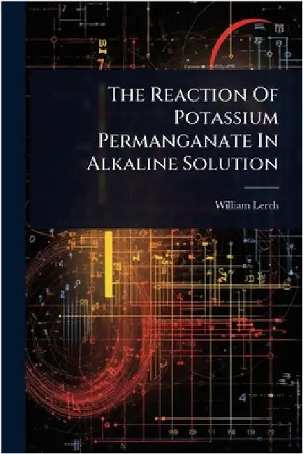 The Reaction Of Potassium Permanganate In Alkaline Solution by Lerch, William
