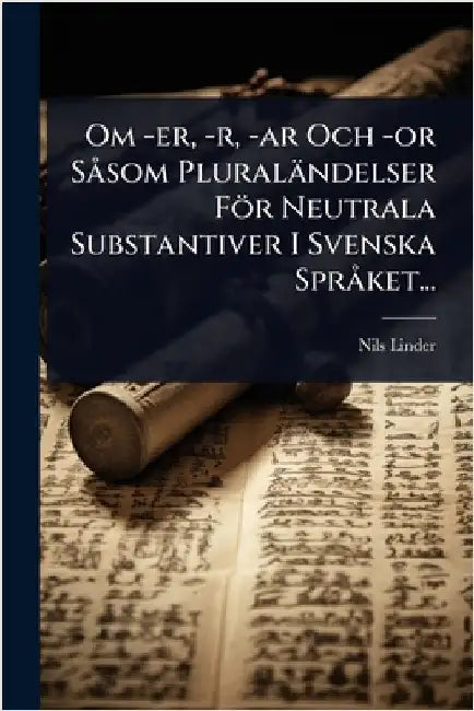 Om -er, -r, -ar Och -or SÃ som Pluraländelser För Neutrala Substantiver I Svenska SprÃ ket... by Linder, Nils