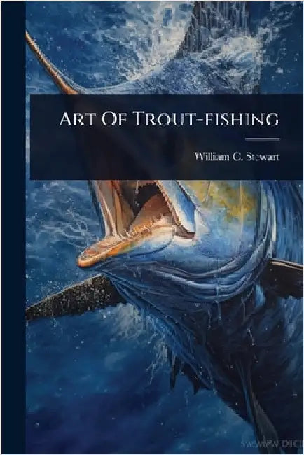 Art Of Trout-fishing by Stewart, William C.