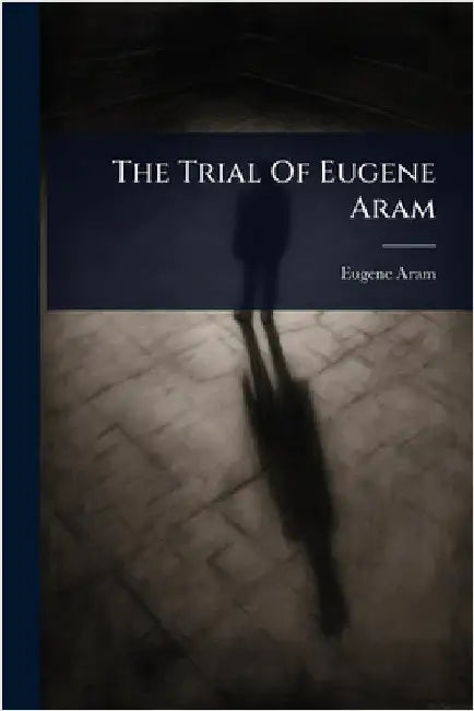 The Trial Of Eugene Aram by Aram, Eugene