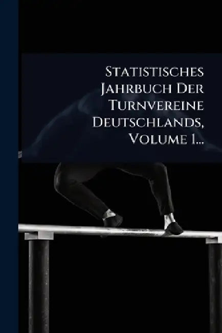 Statistisches Jahrbuch Der Turnvereine Deutschlands, Volume 1... by Anonymous