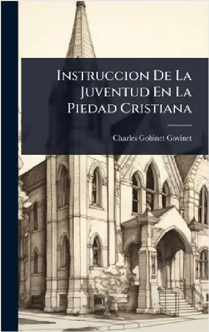 Instruccion De La Juventud En La Piedad Cristiana by Govinet, Charles Gobinet