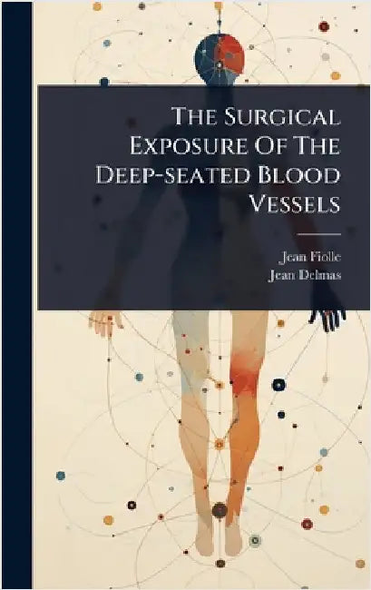 The Surgical Exposure Of The Deep-seated Blood Vessels by Jean Fiolle