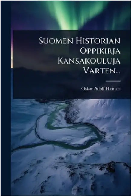 Suomen Historian Oppikirja Kansakouluja Varten... by Hainari, Oskar Adolf