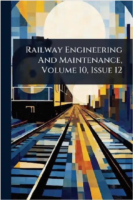 Railway Engineering And Maintenance, Volume 10, Issue 12 by Anonymous