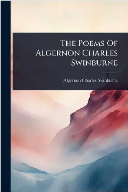 The Poems Of Algernon Charles Swinburne by Swinburne, Algernon Charles