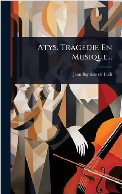 Atys. Tragedie En Musique... by Jean Baptiste de Lulli