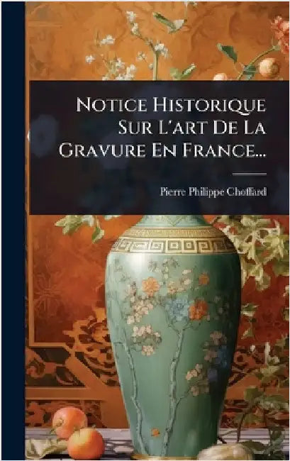 Notice Historique Sur L'art De La Gravure En France... by Choffard, Pierre-Philippe