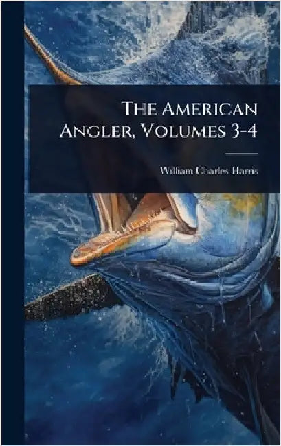 The American Angler, Volumes 3-4 by William Charles Harris