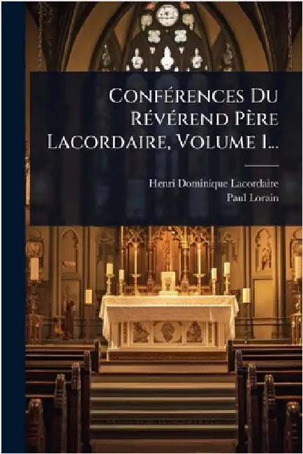 ConfÃ(c)rences Du RÃ(c)vÃ(c)rend Père Lacordaire, Volume 1... by (O P. )., Henri-Dominique Lacordaire